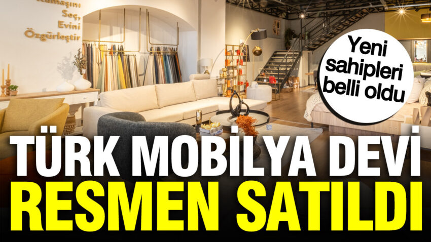 En buyukler arasinda yer turk mobilya sirketi satildi yeni sahipleri belli oldu apXATdFy