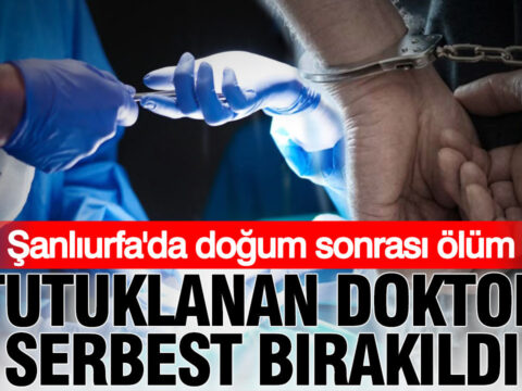 Sanliurfada dogum sonrasi olum tutuklanan doktor serbest birakildi fHGwRTl2