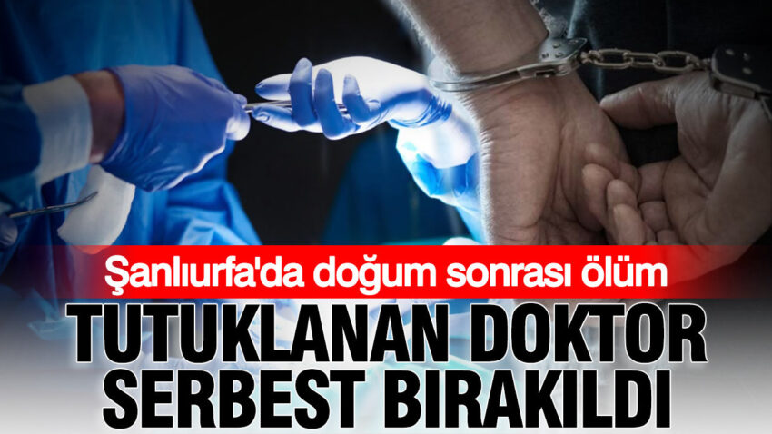 Sanliurfada dogum sonrasi olum tutuklanan doktor serbest birakildi fHGwRTl2